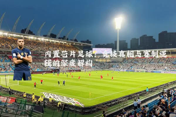 内置芯片足球:竞技真相与赛制逻辑的深度解构