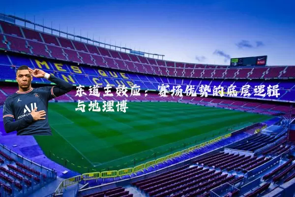 东道主效应:赛场优势的底层逻辑与地理博弈