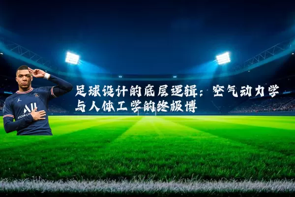 足球设计的底层逻辑:空气动力学与人体工学的终极博弈
