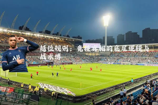 越位规则:竞技真相的底层逻辑与战术博弈