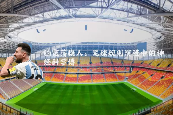 脑震荡换人:足球规则演进中的神经科学博弈