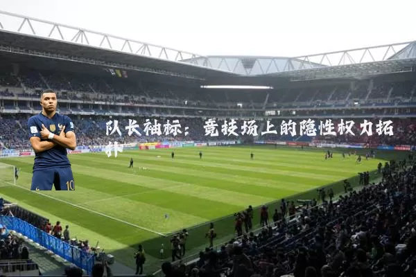 队长袖标:竞技场上的隐性权力拓扑